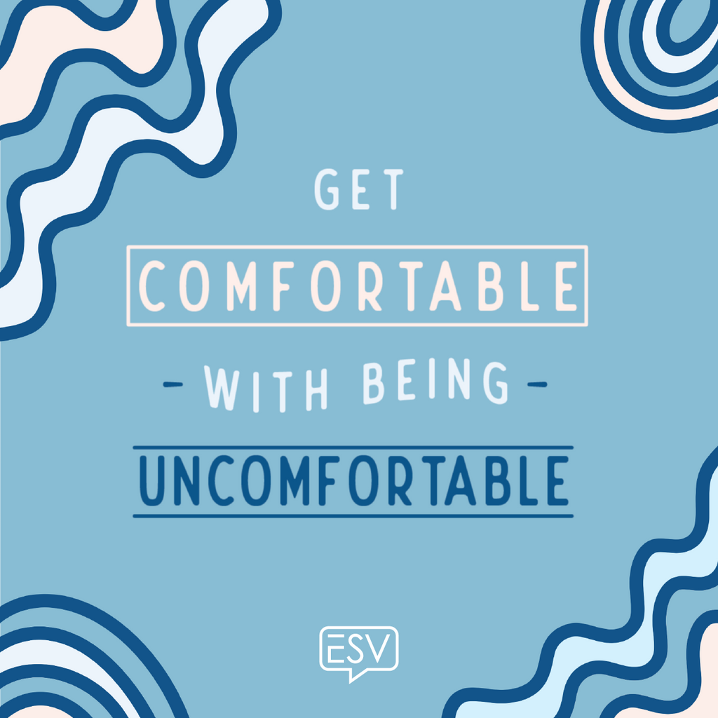 Become comfortable with being uncomfortable